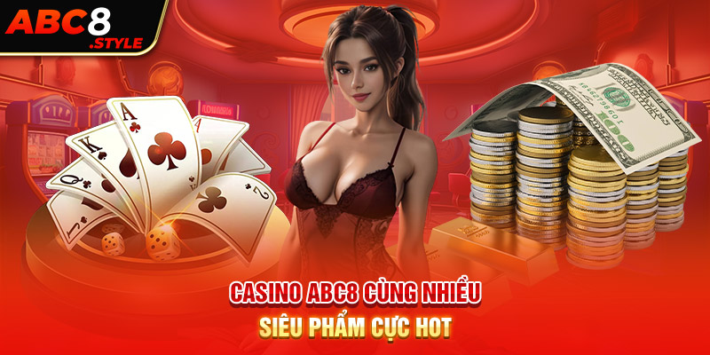 Casino ABC8 cùng nhiều siêu phẩm cực hot 