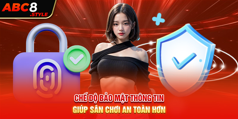 Chế độ bảo mật thông tin giúp sân chơi an toàn hơn