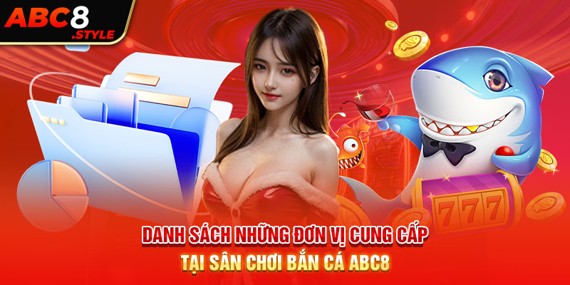 Danh sách những đơn vị cung cấp tại sân chơi bắn cá ABC8