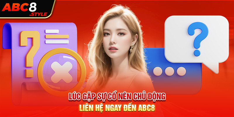 Lúc gặp sự cố nên chủ động liên hệ ngay đến ABC8