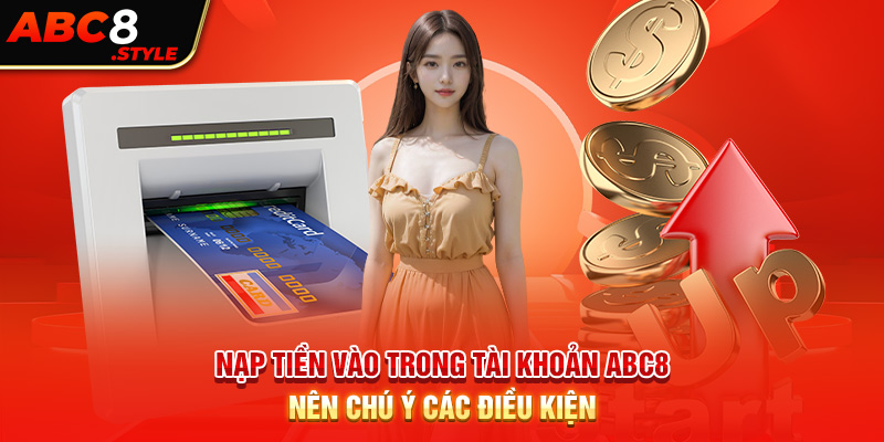 Nạp tiền vào trong tài khoản ABC8 nên chú ý các điều kiện