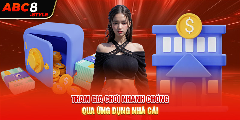 Tham gia chơi nhanh chóng qua ứng dụng nhà cái